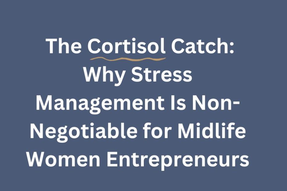 For midlife women entrepreneurs, cortisol isn’t just a stress hormone, it’s the hidden factor draining energy, clarity, and profits. Here’s why stress management is a CEO strategy, not self-care fluff.